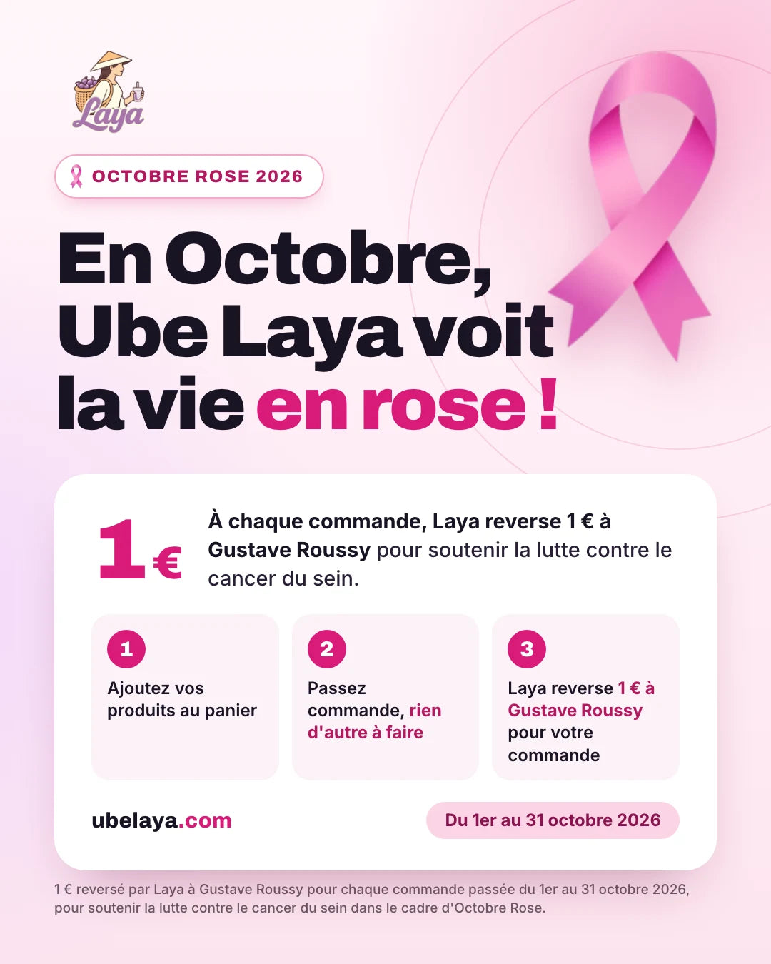 Flyer Octobre Rose Laya : En Octobre, Ube Laya voit la vie en rose ! À chaque commande, Laya reverse 1 € à Gustave Roussy pour soutenir la lutte contre le cancer du sein. Du 1er au 31 octobre 2026.